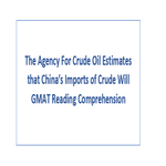 The Agency For Crude Oil Estimates that Chinas Imports of Crude Will GMAT Reading Comprehension